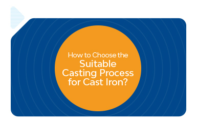 How to Choose the Suitable Casting Process for Cast Iron?